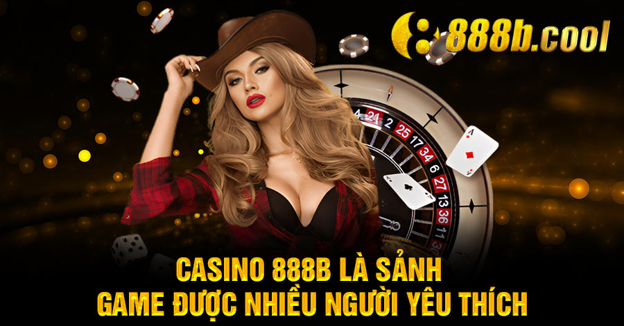 Casino 888B là sảnh game được nhiều người yêu thích