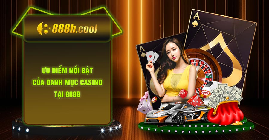 Danh mục Casino tại nhà cái 888B có nhiều ưu điểm nổi bật